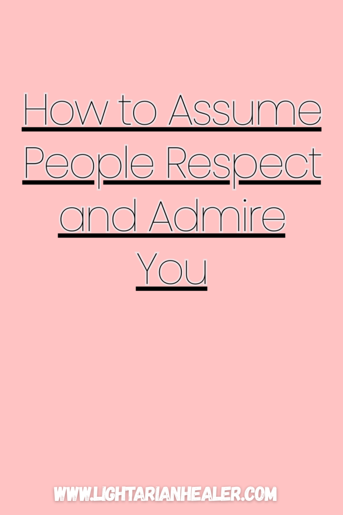 How to Assume People Respect and Admire You