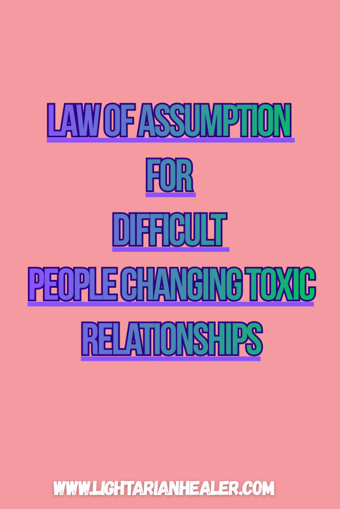 Law of Assumption for Difficult People: Changing Toxic Relationships